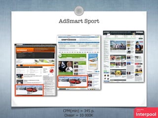 AdSmart Sport

CPM(min) = 345 p.
Охват = 10 000К

 