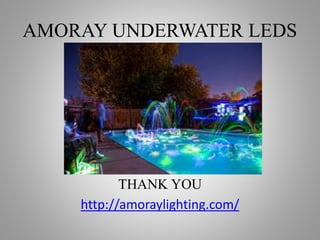 AMORAY UNDERWATER LEDS
THANK YOU
http://amoraylighting.com/
 