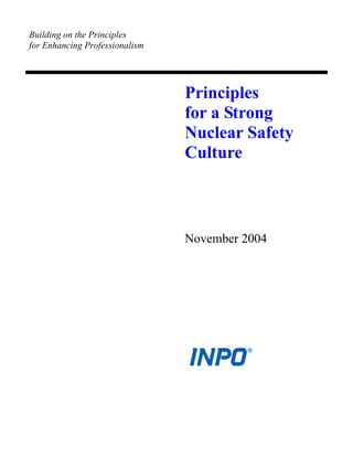 Building on the Principles
for Enhancing Professionalism




                                Principles
                                for a Strong
                                Nuclear Safety
                                Culture



                                November 2004
 