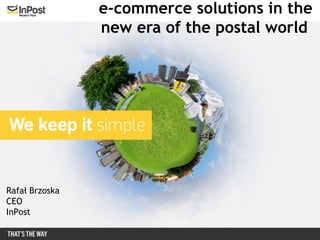 e-commerce solutions in the
                new era of the postal world




Rafał Brzoska
CEO
InPost
 