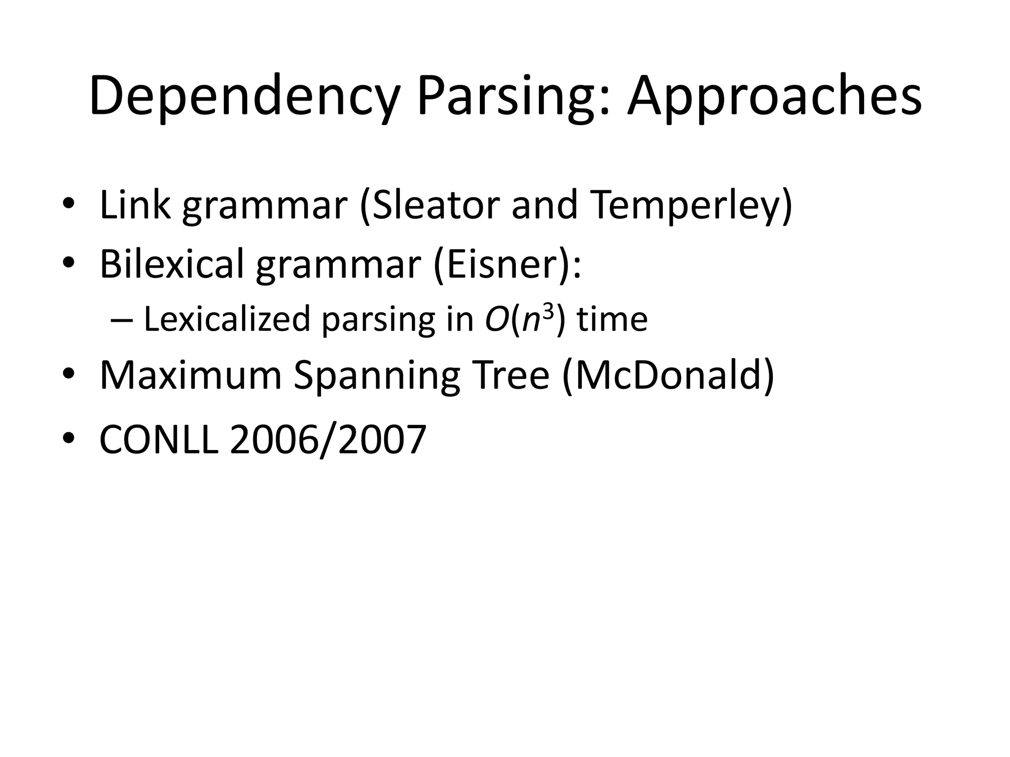 Dependency Parsing: ConstraintsCommonlyimposedconstraints:Single-head (at most one head per node)Connectedness (no dangling nodes)Acyclicity (no cycles in the graph)Projectivity:An arc ij is projective iff, for every k occurring between i and j in the input string, ij.A graph is projective iff every arc in A is projective.thanks: Nivre
