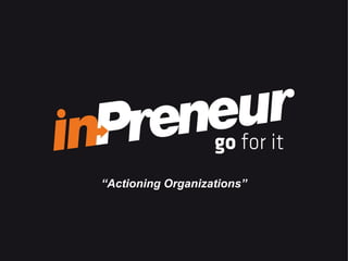 “Actioning Organizations”



       Presentació Corporativa 2011
 