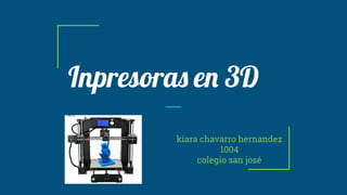 Inpresora e 3D
kiara chavarro hernandez
1004
colegio san josé
 