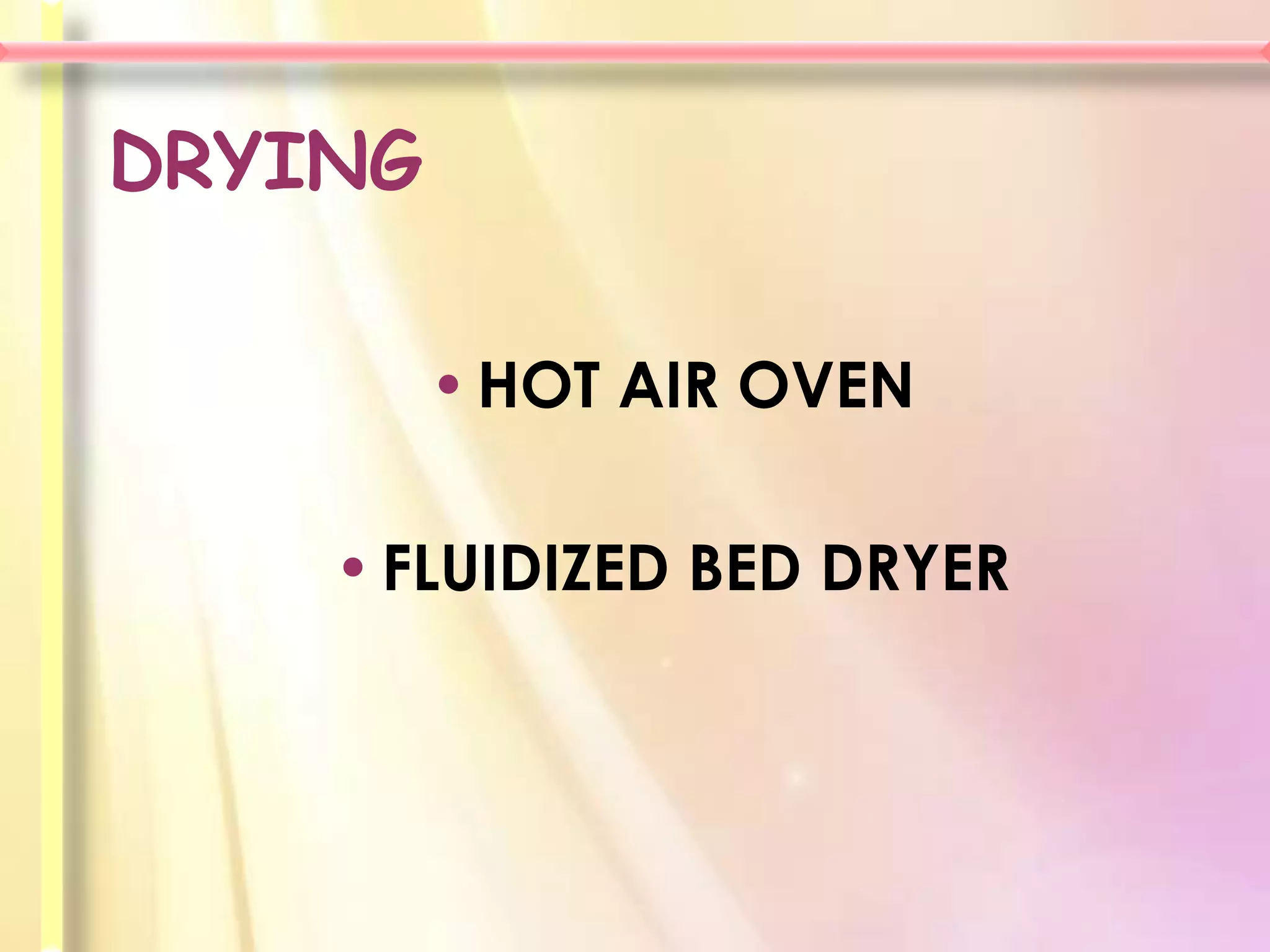 DRYING

         • HOT AIR OVEN

    • FLUIDIZED BED DRYER
 