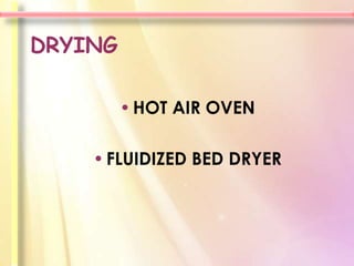 DRYING

         • HOT AIR OVEN

    • FLUIDIZED BED DRYER
 