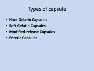 Types of capsule
• Hard Gelatin Capsules
• Soft Gelatin Capsules
• Modified-release Capsules
• Enteric Capsules
 