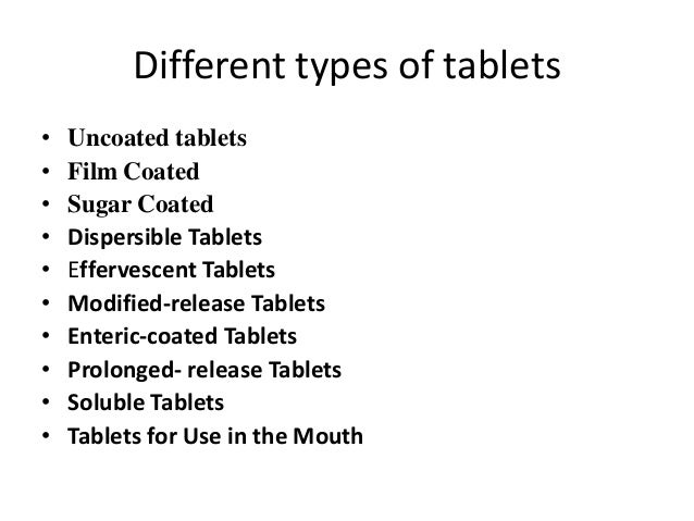 Different types of tablets
• Uncoated tablets
• Film Coated
• Sugar Coated
• Dispersible Tablets
• Effervescent Tablets
• ...