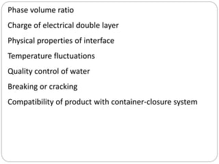 Phase volume ratio
Charge of electrical double layer
Physical properties of interface
Temperature fluctuations
Quality control of water
Breaking or cracking
Compatibility of product with container-closure system
 