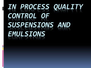 IN PROCESS QUALITY 
CONTROL OF 
SUSPENSIONS AND 
EMULSIONS 
 