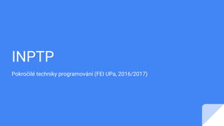 INPTP
Pokročilé techniky programování (FEI UPa, 2016/2017)
 