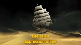 Life as an  Expression of joy 