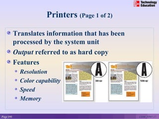 Printers (Page 1 of 2)

           Translates information that has been
           processed by the system unit
           Output referred to as hard copy
           Features
             Resolution
             Color capability
             Speed
             Memory

Page 193                                          CE06_PP07-17
 