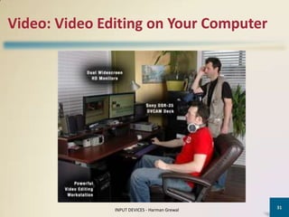 Video: Video Editing on Your Computer




                                               31
               INPUT DEVICES - Harman Grewal
 