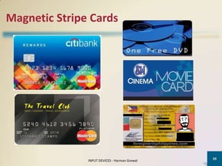 Magnetic Stripe Cards




                                               39
               INPUT DEVICES - Harman Grewal
 