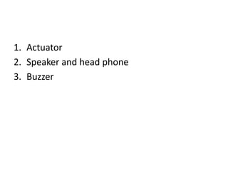 1. Actuator
2. Speaker and head phone
3. Buzzer
 