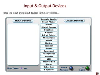 Input & Output Devices
Drag the input and output devices to the correct side...
 
