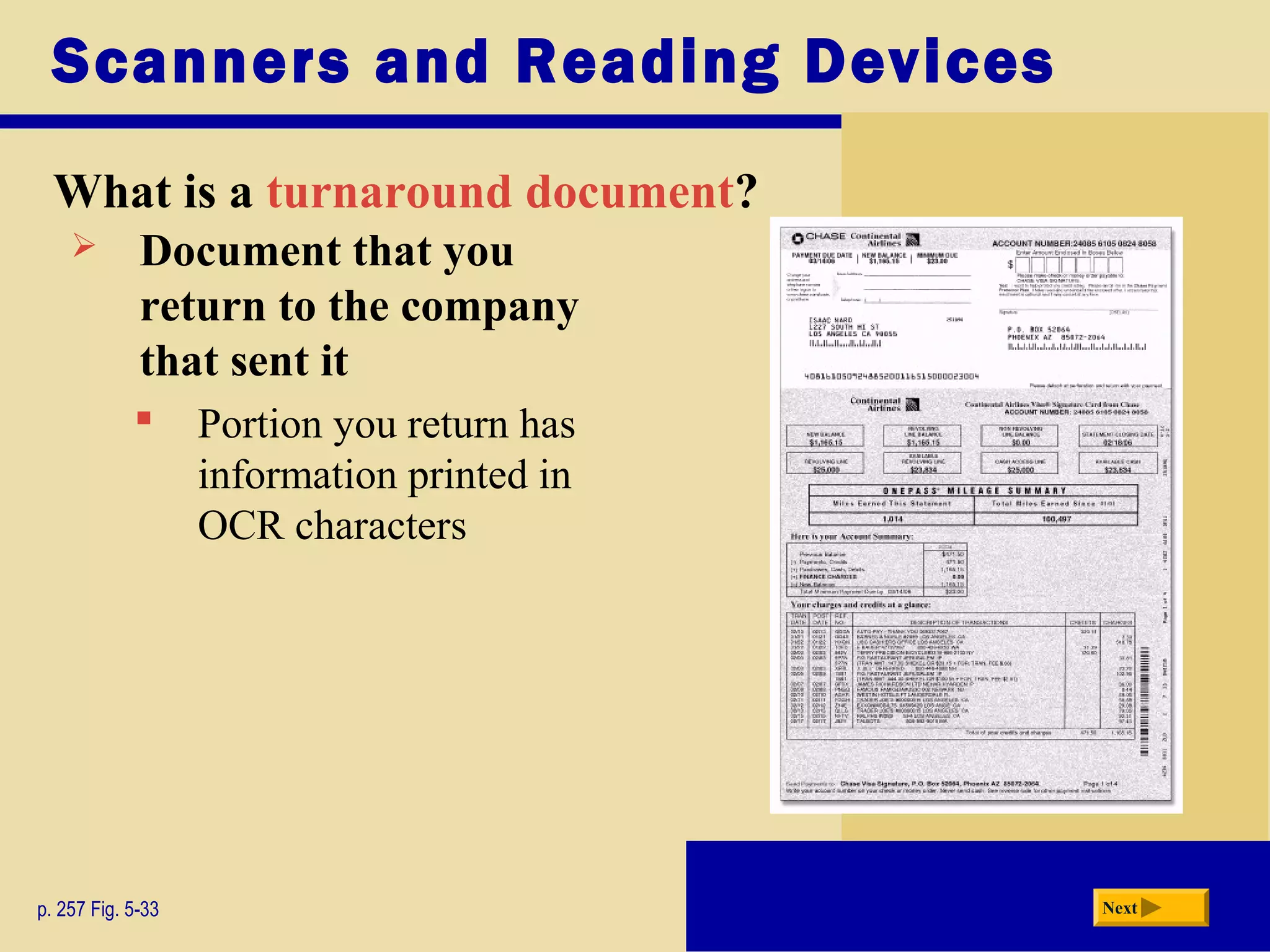 Scanners and Reading Devices
What is a turnaround document?
p. 257 Fig. 5-33 Next
 Document that you
return to the company
that sent it
 Portion you return has
information printed in
OCR characters
 