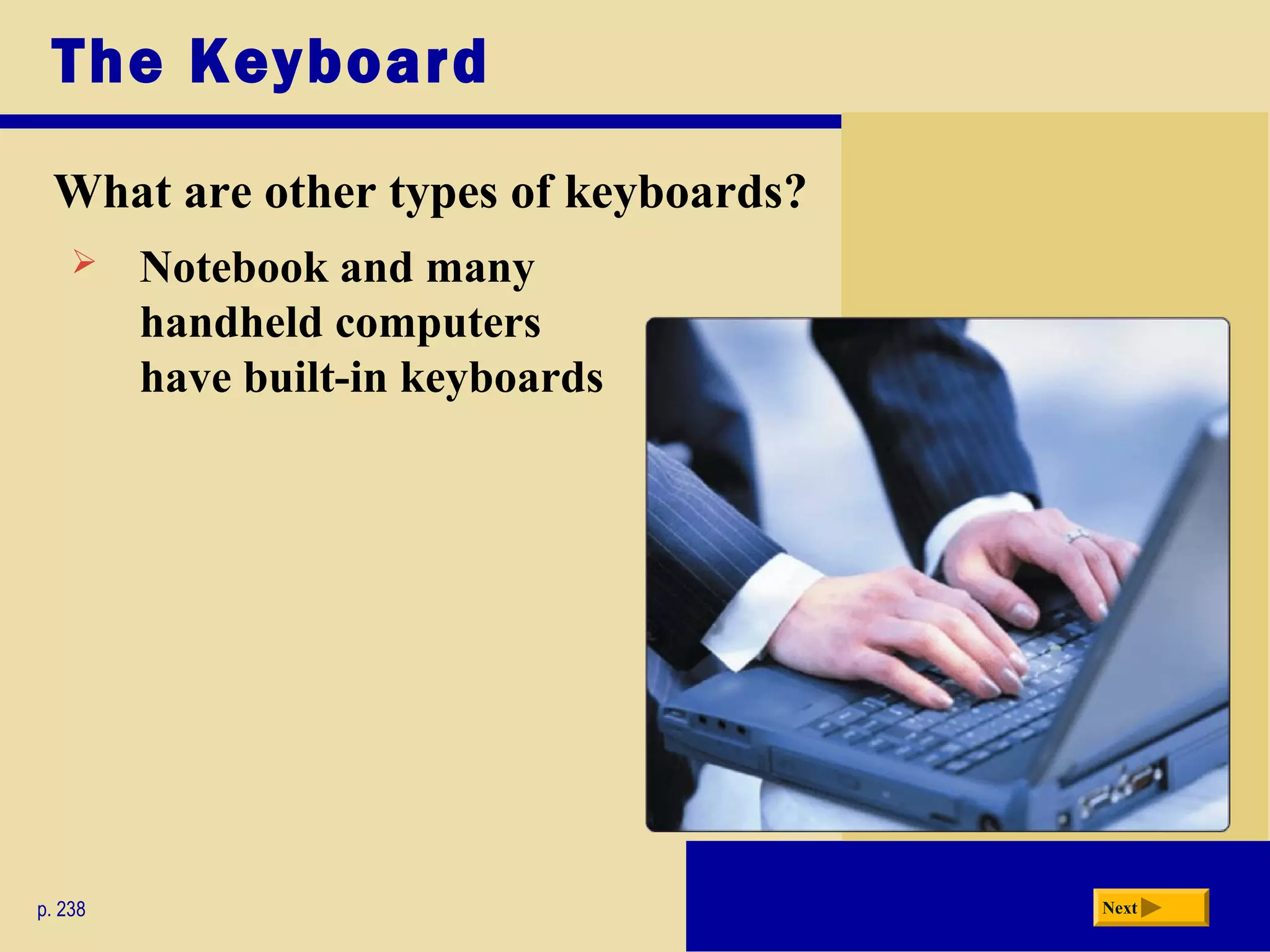 The Keyboard
What are other types of keyboards?
p. 238 Next
 Notebook and many
handheld computers
have built-in keyboards
 