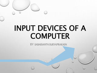 INPUT DEVICES OF A
COMPUTER
BY SABARIANTHSURYAPRAKASH
 