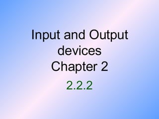 Input and Output devices Chapter 2 2.2.2 