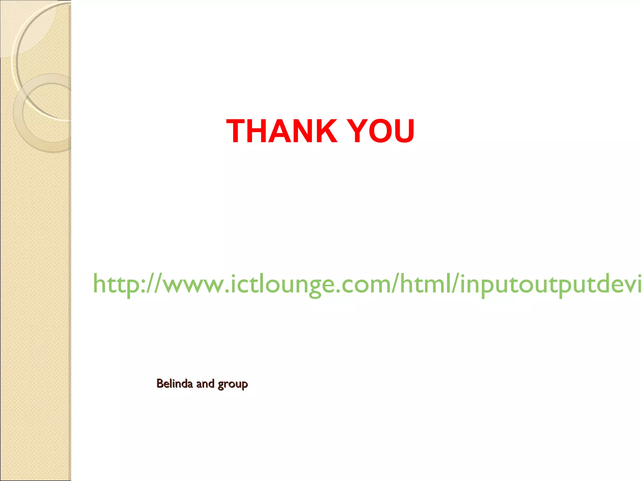 Belinda and groupBelinda and group
http://www.ictlounge.com/html/inputoutputdevi
THANK YOU
 