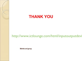 Belinda and groupBelinda and group
http://www.ictlounge.com/html/inputoutputdevi
THANK YOU
 