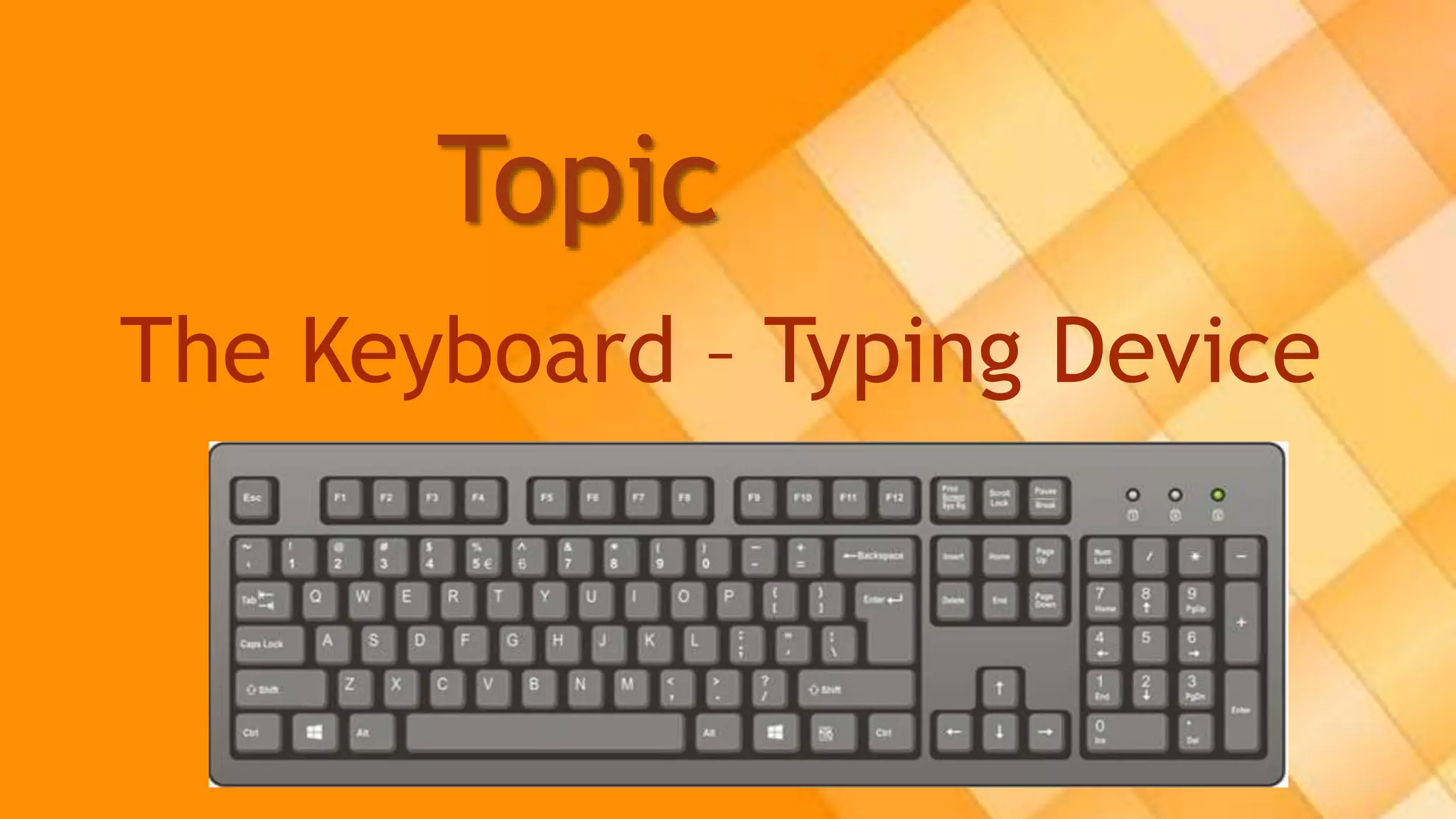 Topic
The Keyboard – Typing Device
 