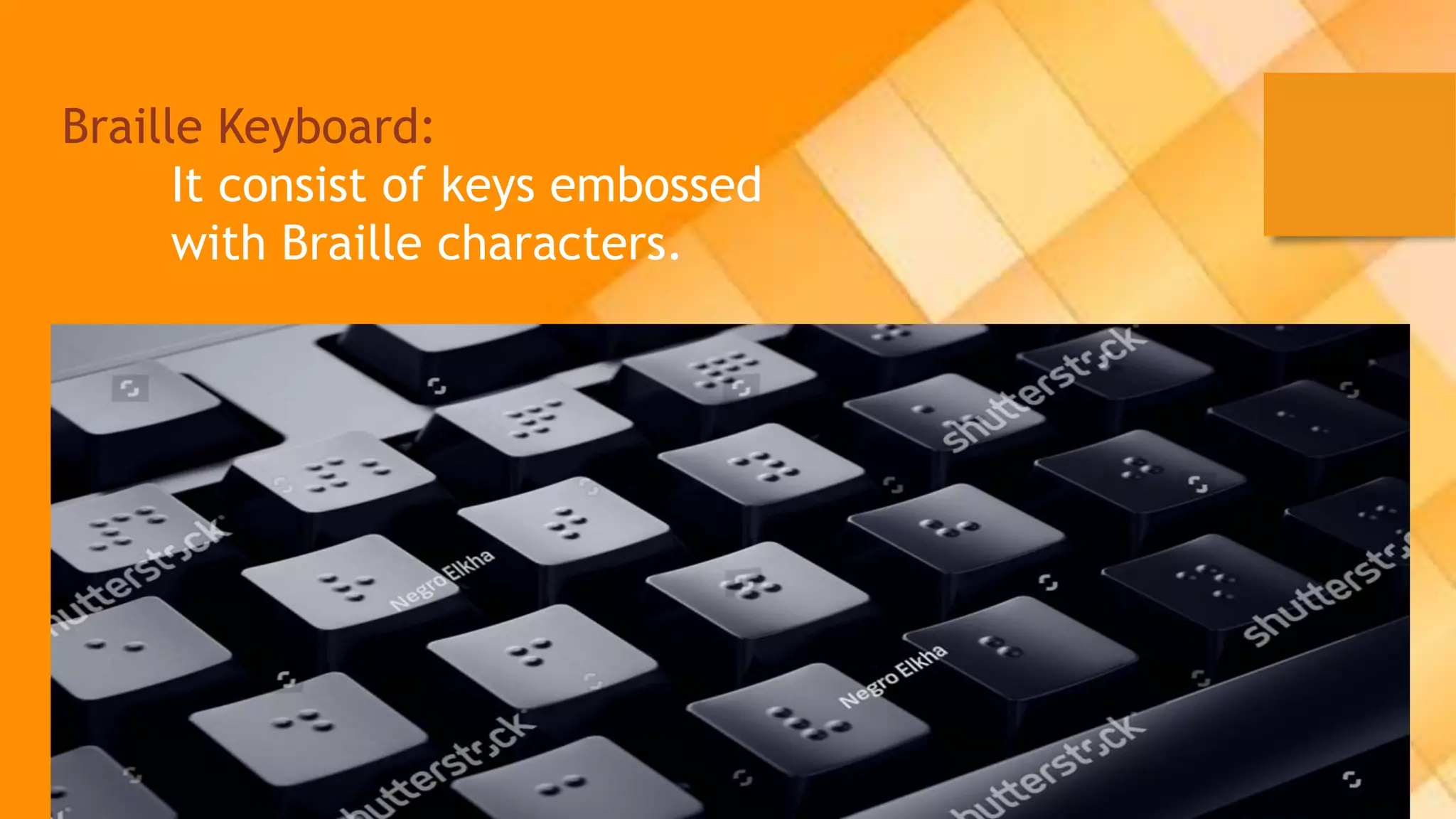 Braille Keyboard:
It consist of keys embossed
with Braille characters.
 