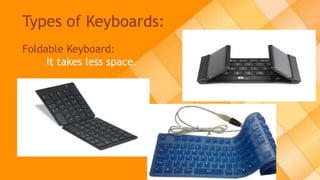 Types of Keyboards:
Foldable Keyboard:
It takes less space.
 