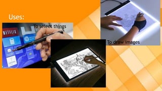 Uses:
To select things
To draw images
 