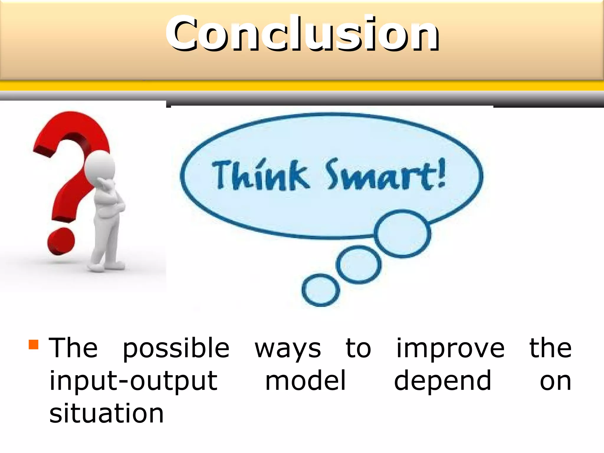 Conclusion

 The possible ways to improve the
input-output
situation

model

depend

on

 