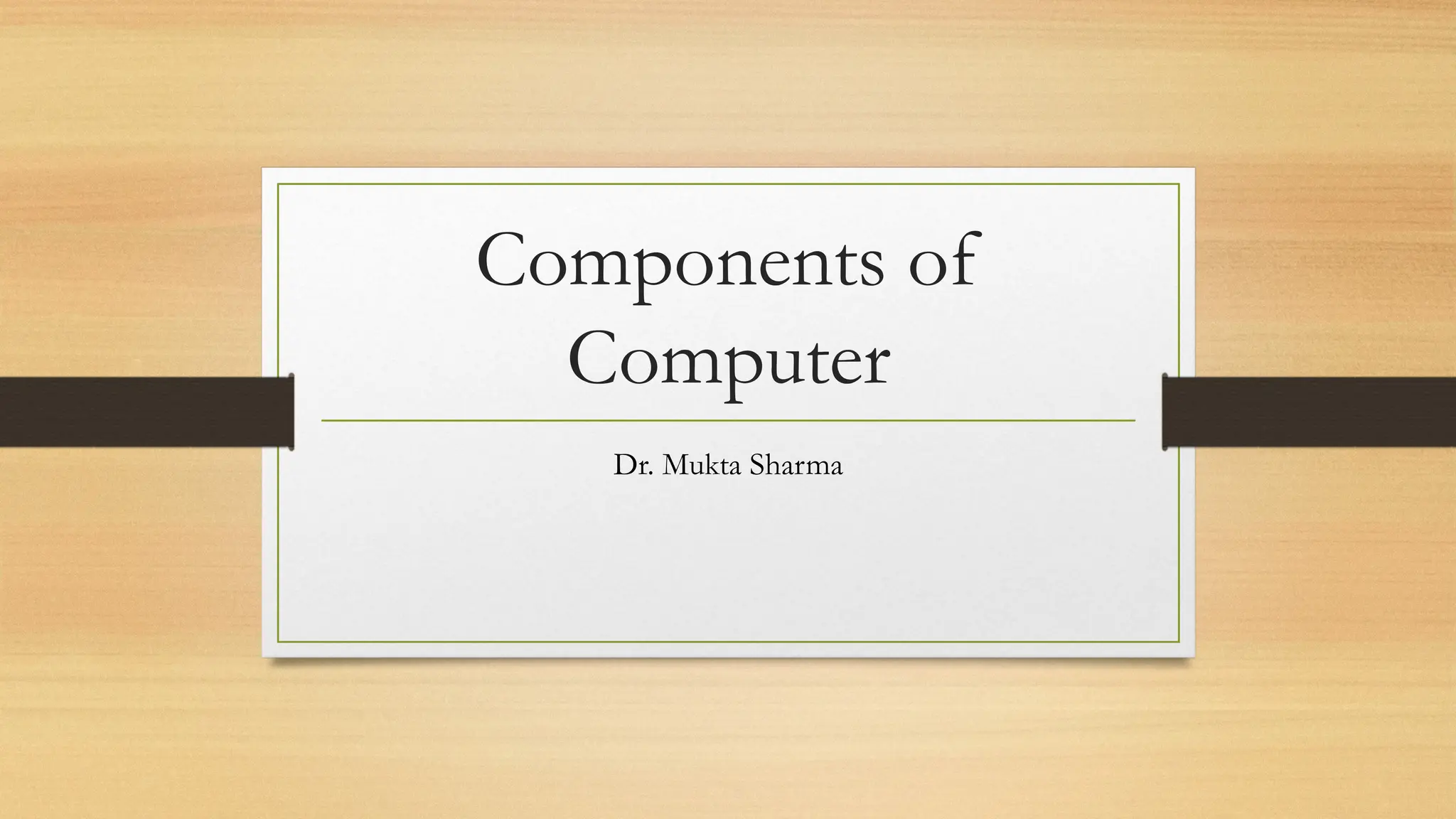 Components of
Computer
Dr. Mukta Sharma
 