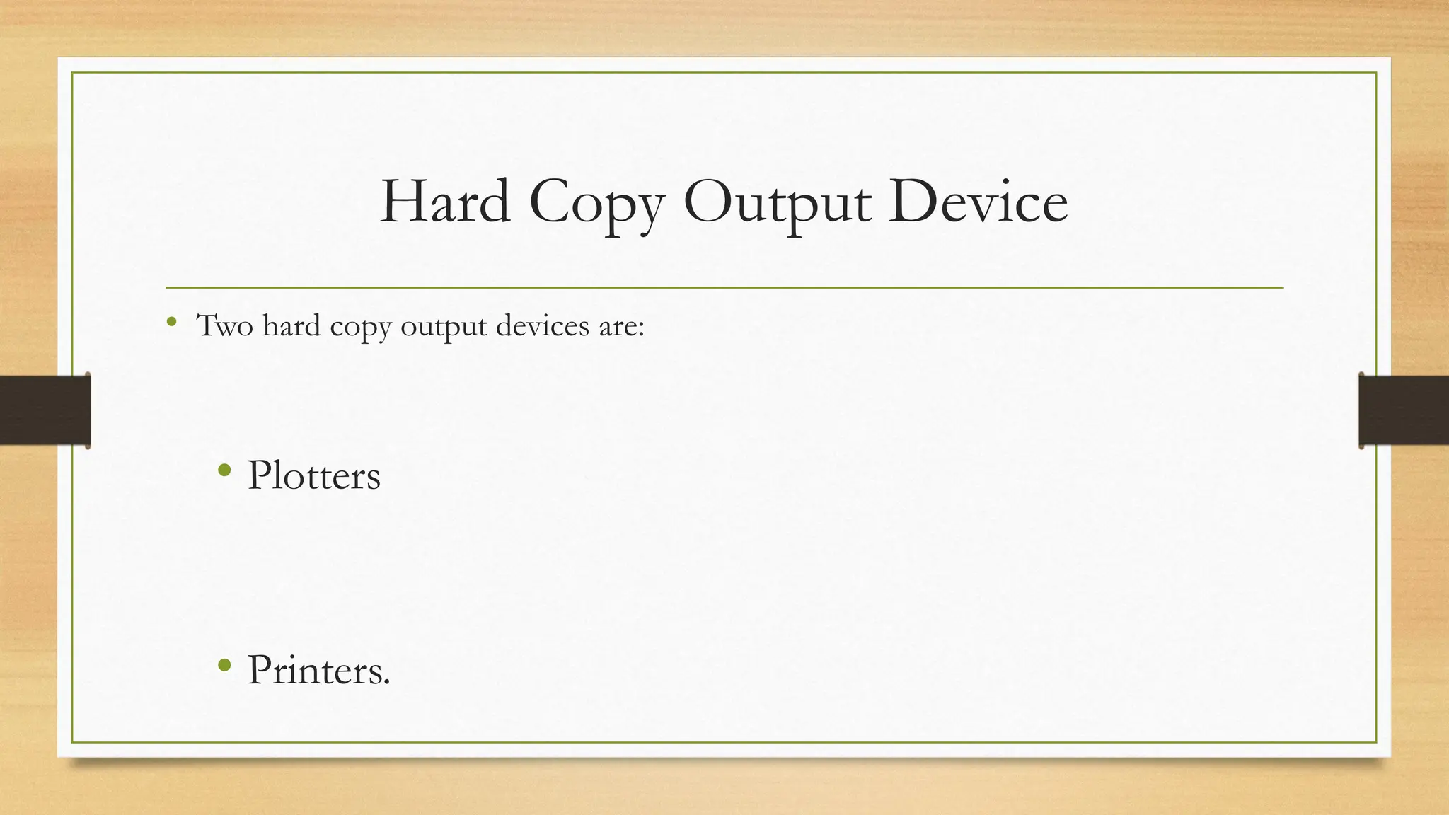 Hard Copy Output Device
• Two hard copy output devices are:
• Plotters
• Printers.
 