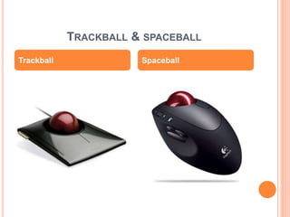 TRACKBALL & SPACEBALL
Trackball Spaceball
 