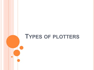TYPES OF PLOTTERS
 