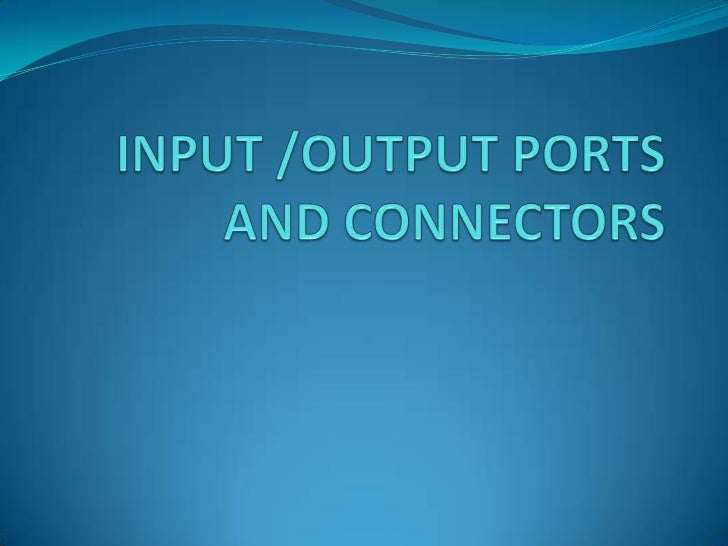 Input output ports and connectors
