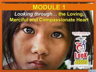 MODULE 1
Looking through… the Loving,
Merciful and Compassionate Heart
 