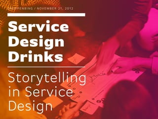 GRUPPENBING / NOVEMBER 21, 2012 
Service 
Design 
Drinks 
Storytelling 
in Service 
Design 
 