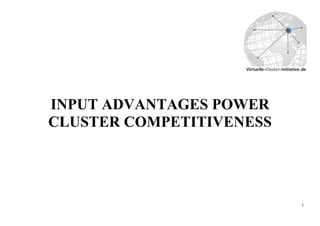 INPUT ADVANTAGES POWER
CLUSTER COMPETITIVENESS




                          1
 