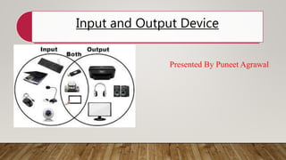 Input and Output Device
Presented By Puneet Agrawal
 