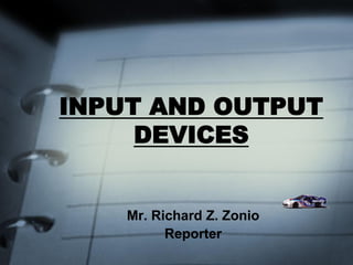 INPUT AND OUTPUT DEVICES 
Mr. Richard Z. Zonio 
Reporter  