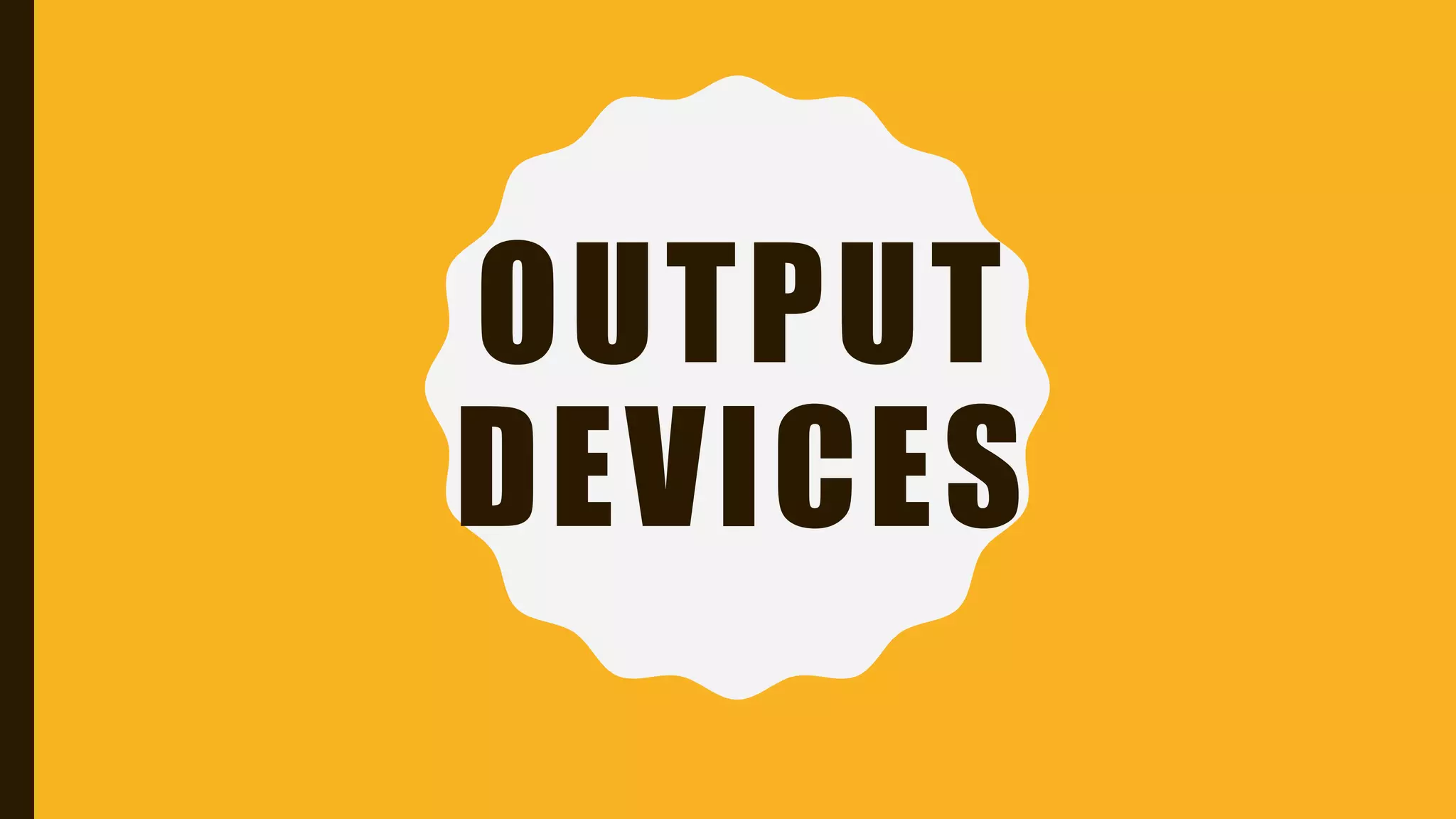 OUTPUT
DEVICES
 