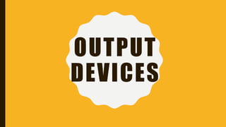 OUTPUT
DEVICES
 