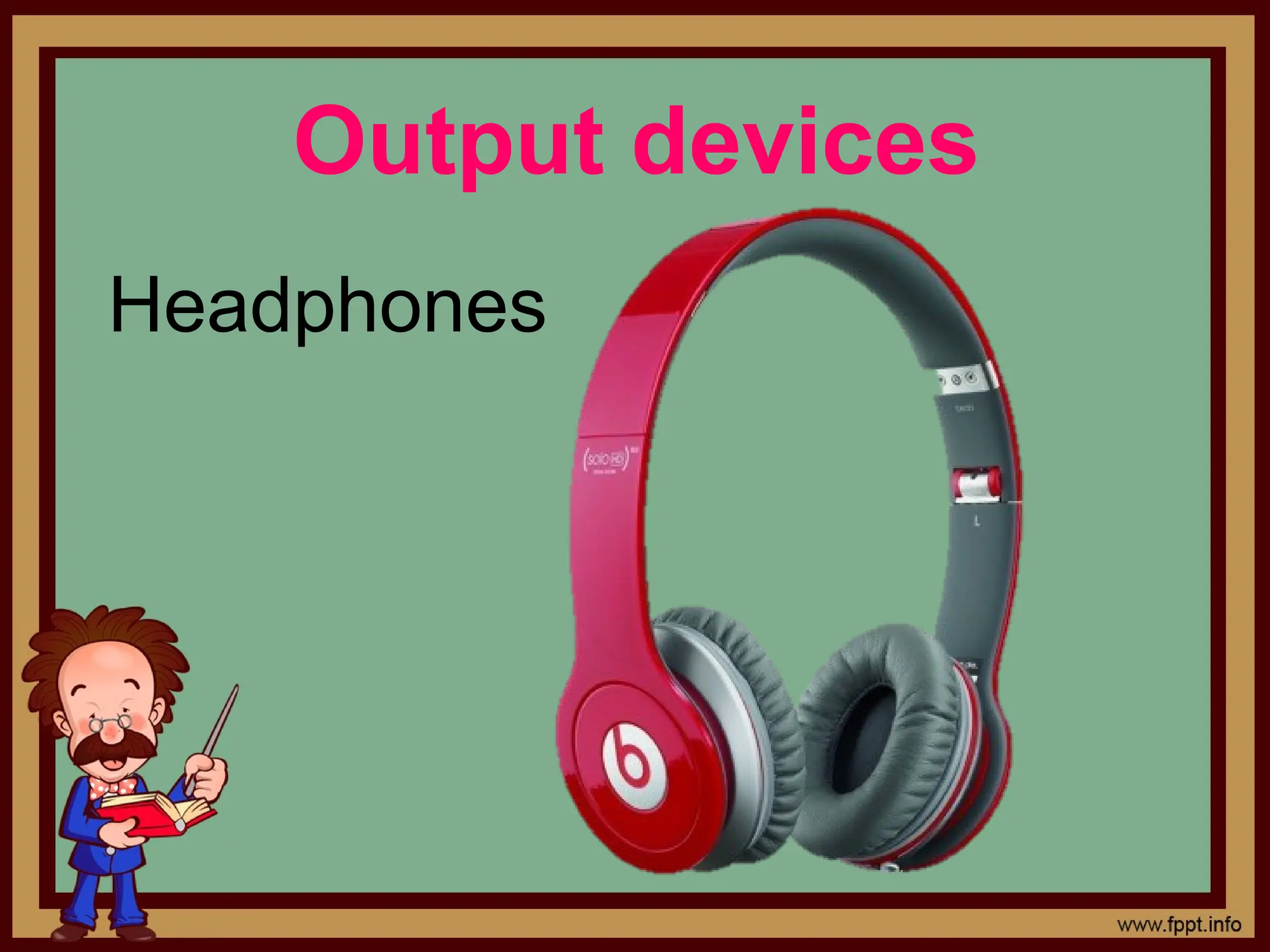 Output devices
Headphones
 