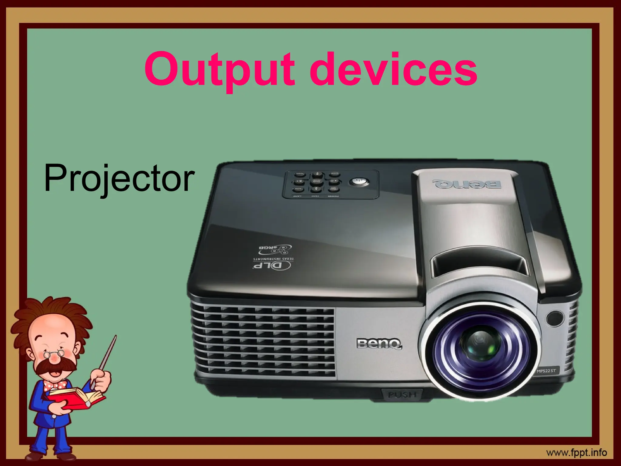 Output devices
Projector
 