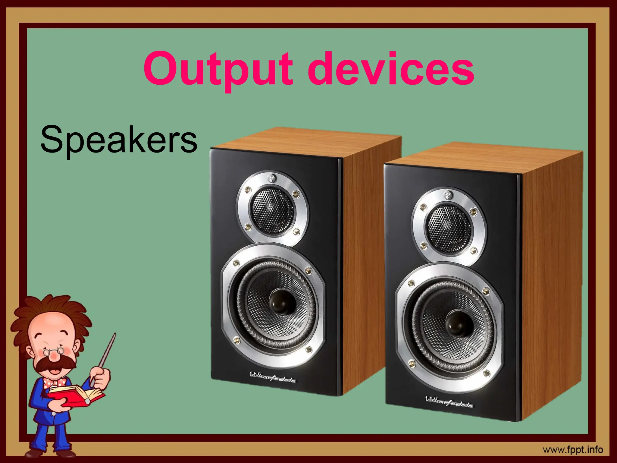 Output devices
Speakers
 