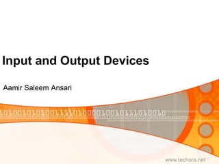 Input and Output Devices
Aamir Saleem Ansari
www.techora.net
 