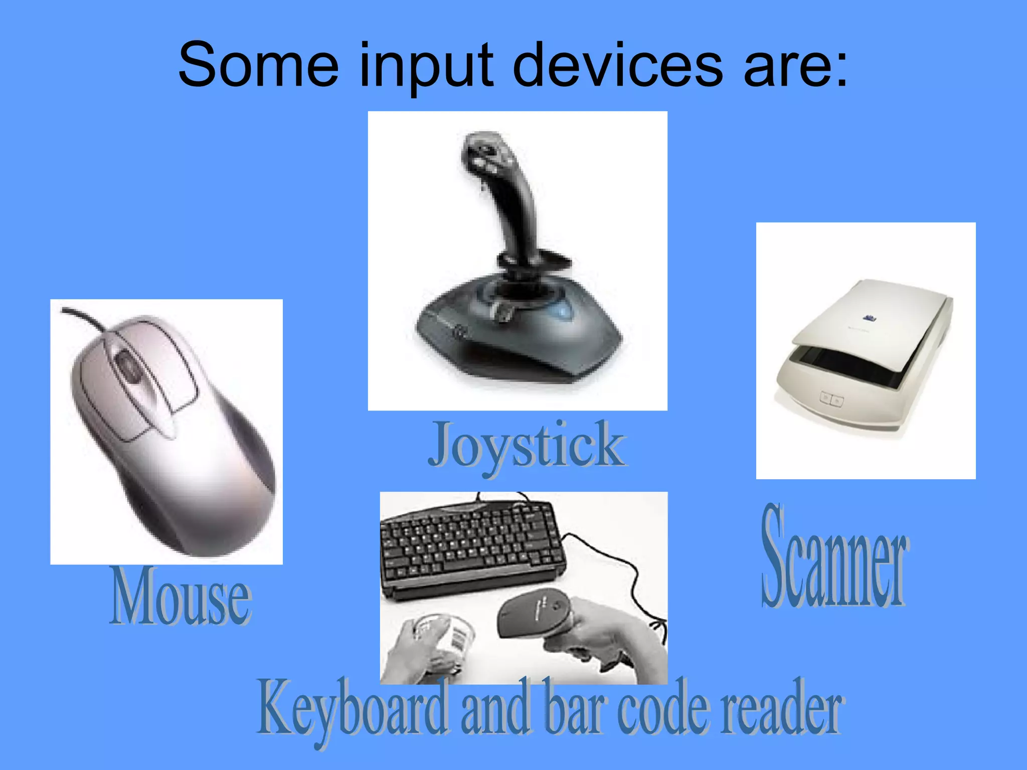 Some input devices are:
 