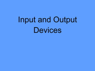 Input and Output
    Devices
 