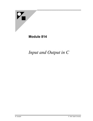 Module 814



              Input and Output in C




M. Campbell                       © 1993 Deakin University
 